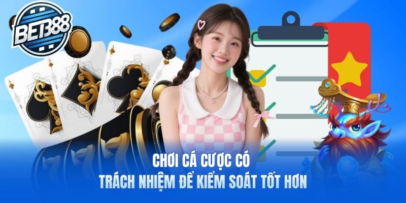 Chơi cá cược có trách nhiệm để kiểm soát tốt hơn