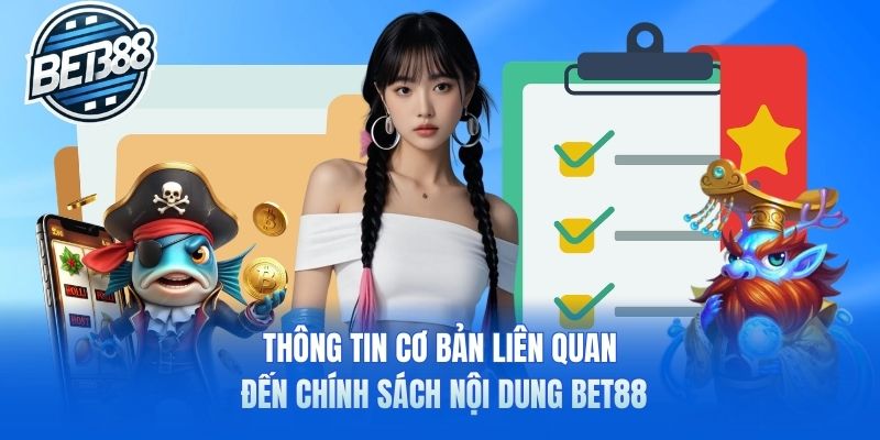 Thông tin cơ bản liên quan đến chính sách nội dung Bet88